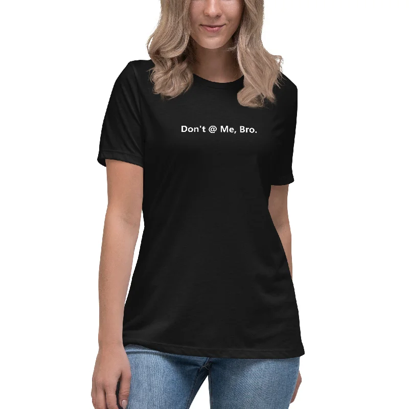 Don't @ Me, Bro - Women's Relaxed T-Shirt